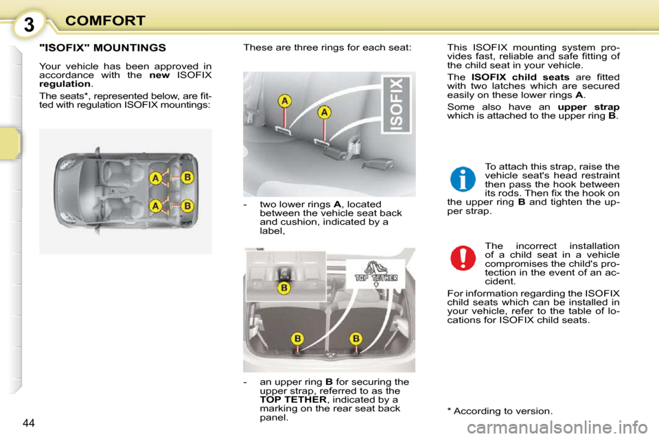 Citroen C1 DAG 2010.5 1.G Service Manual 3
44
COMFORT
"ISOFIX" MOUNTINGS 
 Your  vehicle  has  been  approved  in  
accordance  with  the   �n�e�w� �I�S�O�F�I�X  
�r�e�g�u�l�a�t�i�o�n  . 
� �T�h�e� �s�e�a�t�s� �*� �,� �r�e�p�r�e�s�e�n�t�e�d�