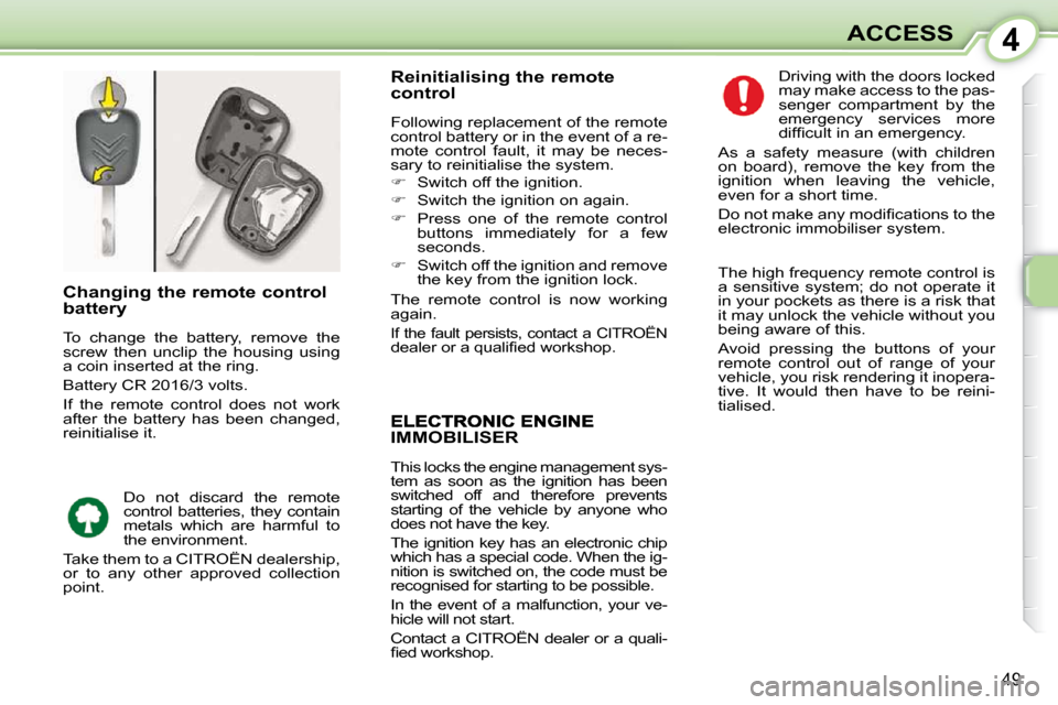 Citroen C1 DAG 2010.5 1.G Owners Manual 4
49
ACCESS
IMMOBILISER
This locks the engine management sys-
tem as soon as the ignition has been
switched off and therefore prevents
starting of the vehicle by anyone who
does Citroen C1 DAG 2010.5 1.G Owners Manual 4
49
ACCESS
IMMOBILISER
This locks the engine management sys-
tem as soon as the ignition has been
switched off and therefore prevents
starting of the vehicle by anyone who
does