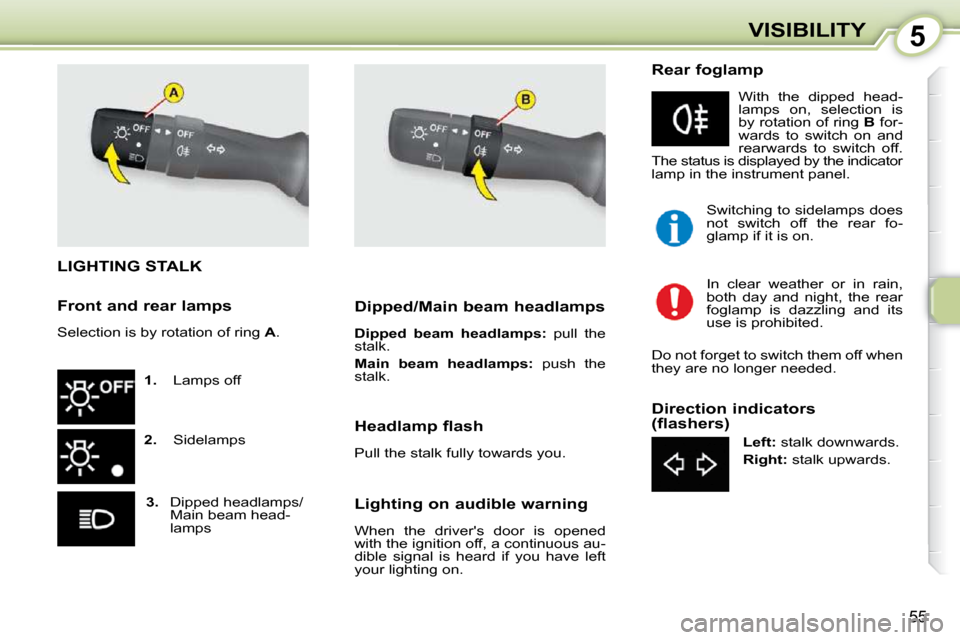 Citroen C1 DAG 2010.5 1.G Owners Manual 5
55
VISIBILITY
LIGHTING STALK 
   
1.    Lamps off 
  
2.    Sidelamps 
  
3.    Dipped headlamps/
Main beam head- 
lamps      Dipped/Main beam headlamps  
  
Dipped  beam  headlamps:    pull  the 
s