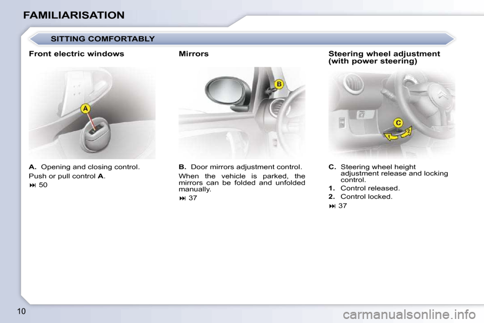 Citroen C1 DAG 2010.5 1.G Owners Manual 10
FAMILIARISATION  
A.   Opening and closing control. 
 Push or pull control   A . 
   
�   50      
B.    Door mirrors adjustment control. 
� �W�h�e�n�  �t�h�e�  �v�e�h�i�c�l�e�  �i�s�  �p�a�r�k�