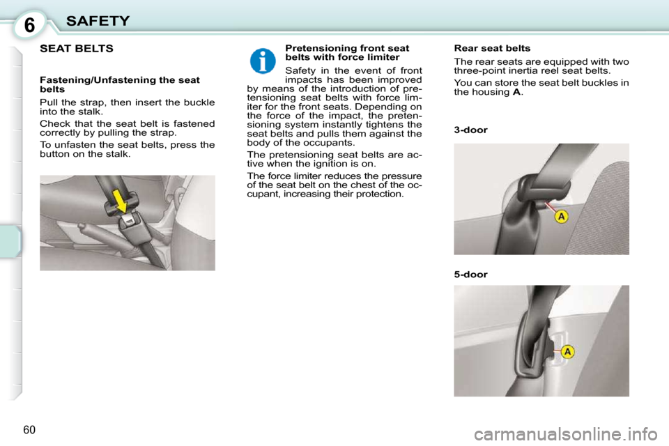 Citroen C1 DAG 2010.5 1.G Repair Manual 6
60
SAFETY
SEAT BELTS    Pretensioning front seat  
belts with force limiter  
 Safety  in  the  event  of  front  
impacts  has  been  improved 
by  means  of  the  introduction  of  pre-
tensioning