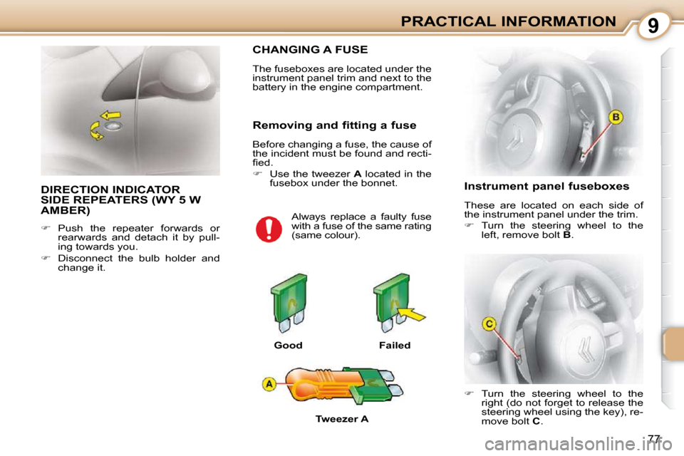 Citroen C1 DAG 2010.5 1.G Owners Manual 9
77
PRACTICAL INFORMATION
 DIRECTION INDICATOR SIDE REPEATERS (WY 5 W AMBER) 
   
��    Push  the  repeater  forwards  or 
rearwards  and  detach  it  by  pull- 
ing towards you. 
  
��    Disc