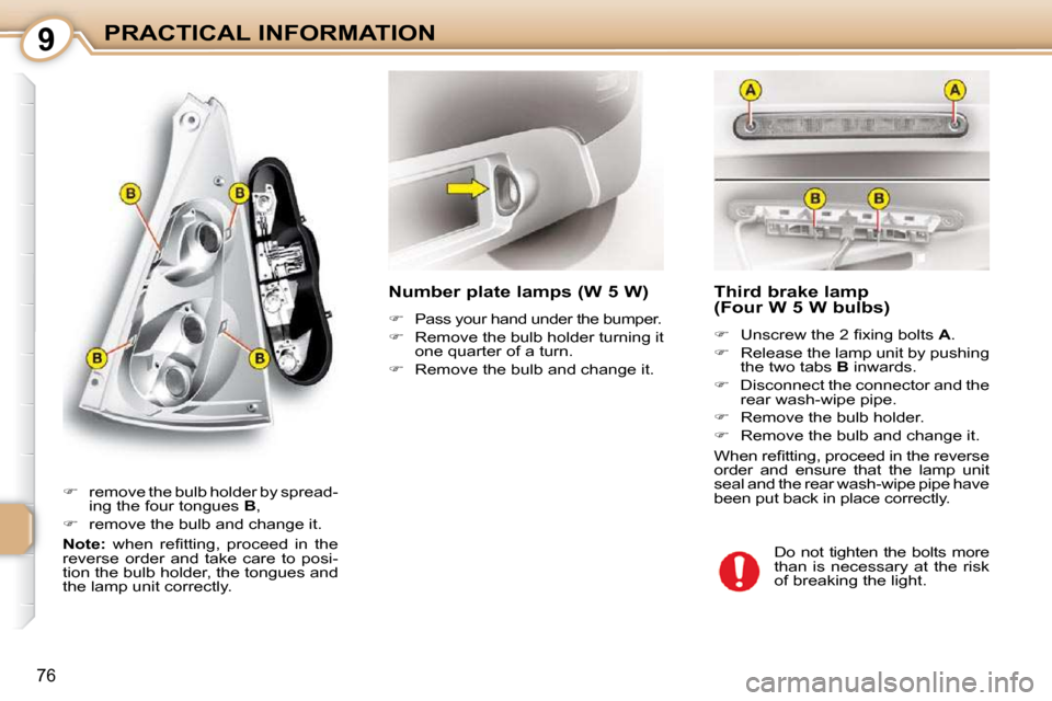 Citroen C1 DAG 2010.5 1.G Manual Online 9
76
PRACTICAL INFORMATION       Third brake lamp  
(Four W 5 W bulbs)  
   
� � �  �U�n�s�c�r�e�w� �t�h�e� �2� �ﬁ� �x�i�n�g� �b�o�l�t�s� �  A . 
  
�    Release the lamp unit by pushing 
the 