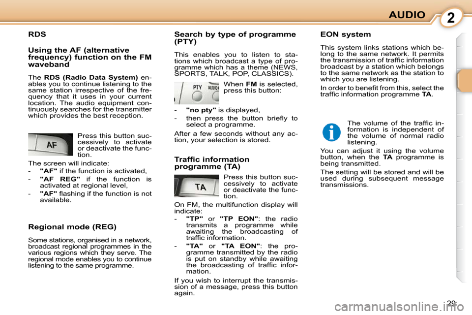 Citroen C1 2010.5 1.G Owners Manual 2
29
AUDIO
  Regional mode (REG)  
 Some stations, organised in a network,  
broadcast  regional  programmes  in  the 
various  regions  which  they  serve.  The 
regional mode enables you to continue