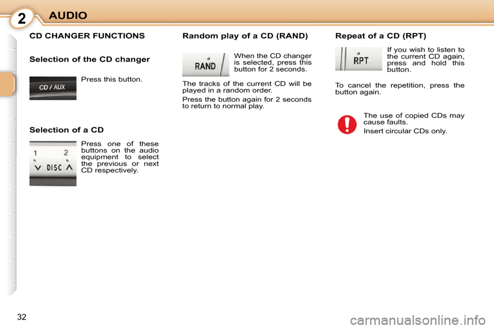 Citroen C1 2010.5 1.G Owners Manual 2
32
AUDIO Press this button.  
 CD CHANGER FUNCTIONS   Random play of a CD (RAND) 
 When the CD changer  
is  selected,  press  this 
button for 2 seconds. 
 The  tracks  of  the  current  CD  will  