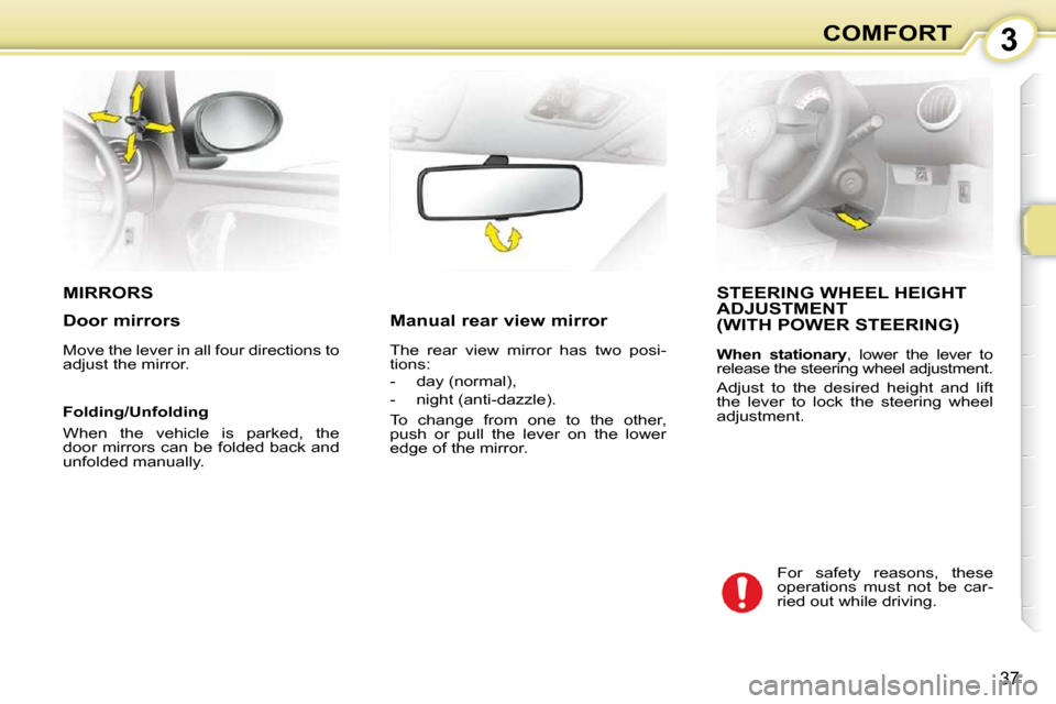 Citroen C1 2010.5 1.G Owners Manual 3
37
COMFORT
MIRRORS STEERING WHEEL HEIGHT ADJUSTMENT  (WITH POWER STEERING) 
  
When  stationary  ,  lower  the  lever  to 
release the steering wheel adjustment. 
 Adjust  to  the  desired  height  