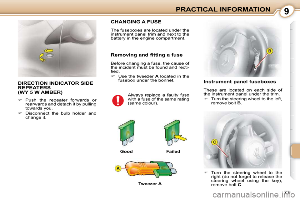 Citroen C1 2010.5 1.G Owners Manual 9
77
PRACTICAL INFORMATION
 DIRECTION INDICATOR SIDE REPEATERS (WY 5 W AMBER) 
   
��    Push  the  repeater  forwards  or 
rearwards and detach it by pulling  
towards you. 
  
��    Disconnect