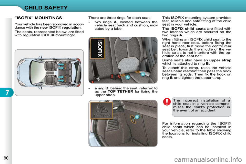 Citroen C3 DAG 2010.5 2.G Owners Manual 7
CHILD SAFETY
"ISOFIX" MOUNTINGS 
� �Y�o�u�r� �v�e�h�i�c�l�e� �h�a�s� �b�e�e�n� �a�p�p�r�o�v�e�d� �i�n� �a�c�c�o�r�- 
dance with the  new � �I�S�O�F�I�X� �  regulation  . 
� �T�h�e� �s�e�a�t�s�,� �r�