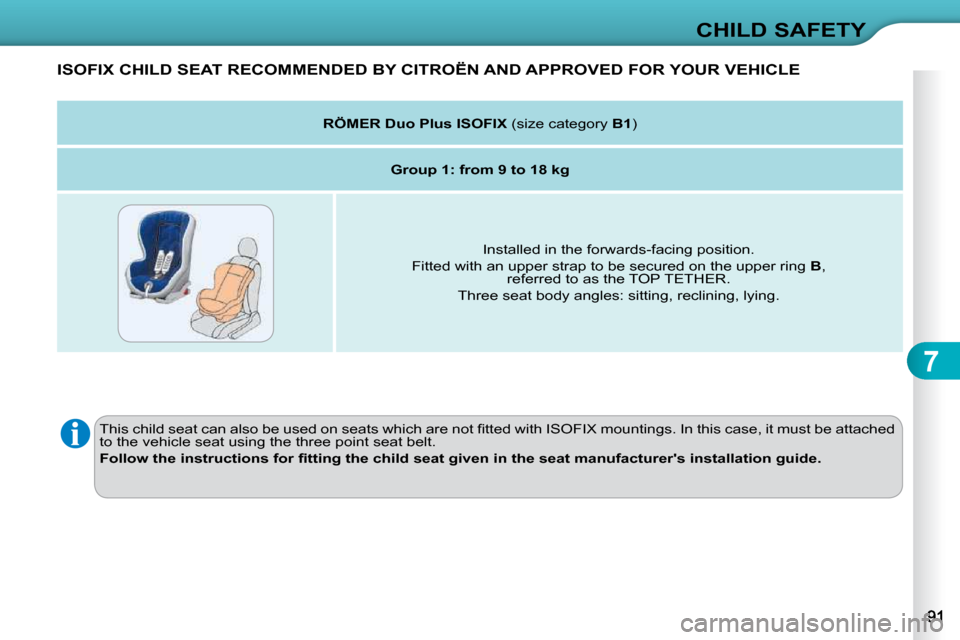 Citroen C3 DAG 2010.5 2.G Owners Manual 7
CHILD SAFETY
         ISOFIX CHILD SEAT RECOMMENDED BY CITROËN AND APPROVED FOR YOUR VEHICLE 
� �T�h�i�s� �c�h�i�l�d� �s�e�a�t� �c�a�n� �a�l�s�o� �b�e� �u�s�e�d� �o�n� �s�e�a�t�s� �w�h�i�c�h� �a�r�