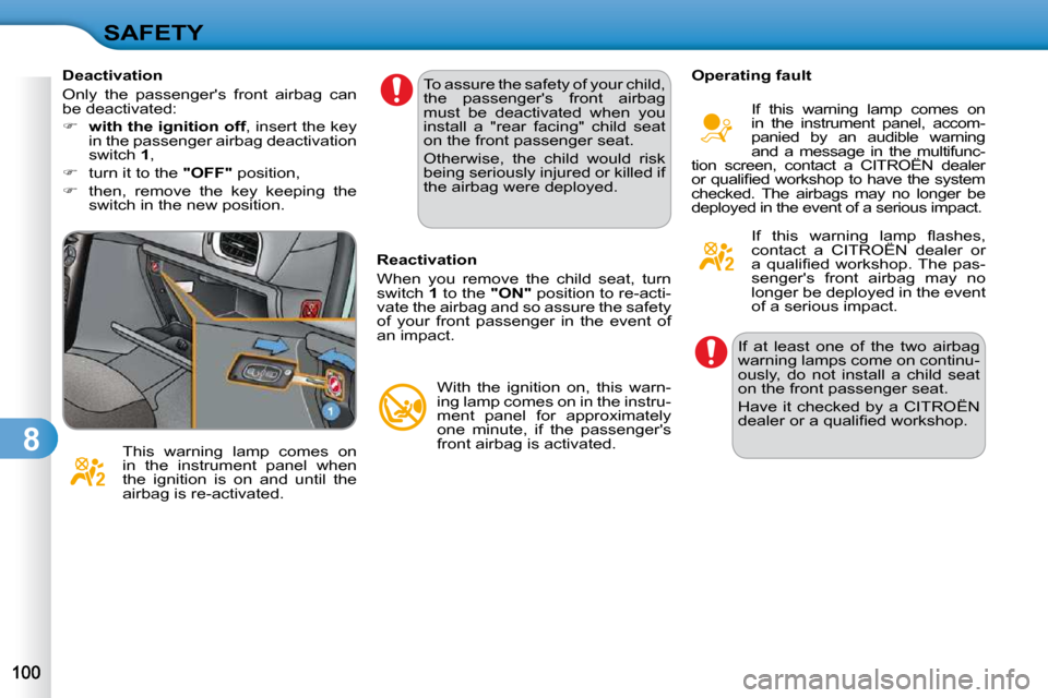 Citroen C3 DAG 2010.5 2.G Owners Manual 8
SAFETY
  Deactivation  
� �O�n�l�y�  �t�h�e�  �p�a�s�s�e�n�g�e�r��s�  �f�r�o�n�t�  �a�i�r�b�a�g�  �c�a�n�  
be deactivated:  
   
�     with the ignition off � �,� �i�n�s�e�r�t� �t�h�e� �k�e�y� 