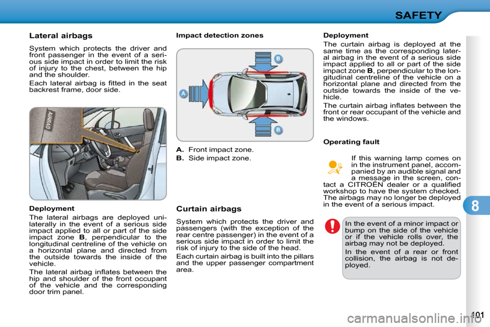 Citroen C3 DAG 2010.5 2.G Owners Manual 8
SAFETY
       Lateral airbags  
� �S�y�s�t�e�m�  �w�h�i�c�h�  �p�r�o�t�e�c�t�s�  �t�h�e�  �d�r�i�v�e�r�  �a�n�d�  
front  passenger  in  the  event  of  a  seri-
�o�u�s� �s�i�d�e� �i�m�p�a�c�t� �i�n