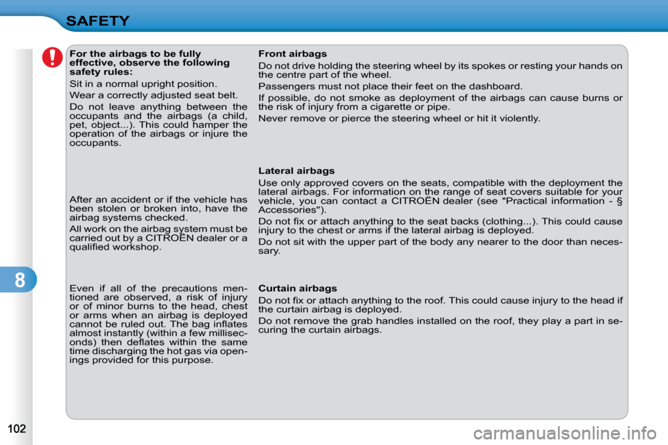 Citroen C3 DAG 2010.5 2.G Owners Manual 8
SAFETY              For the airbags to be fully  
effective, observe the following 
safety rules:  
� �S�i�t� �i�n� �a� �n�o�r�m�a�l� �u�p�r�i�g�h�t� �p�o�s�i�t�i�o�n�.�  
� �W�e�a�r� �a� �c�o�r�r�e