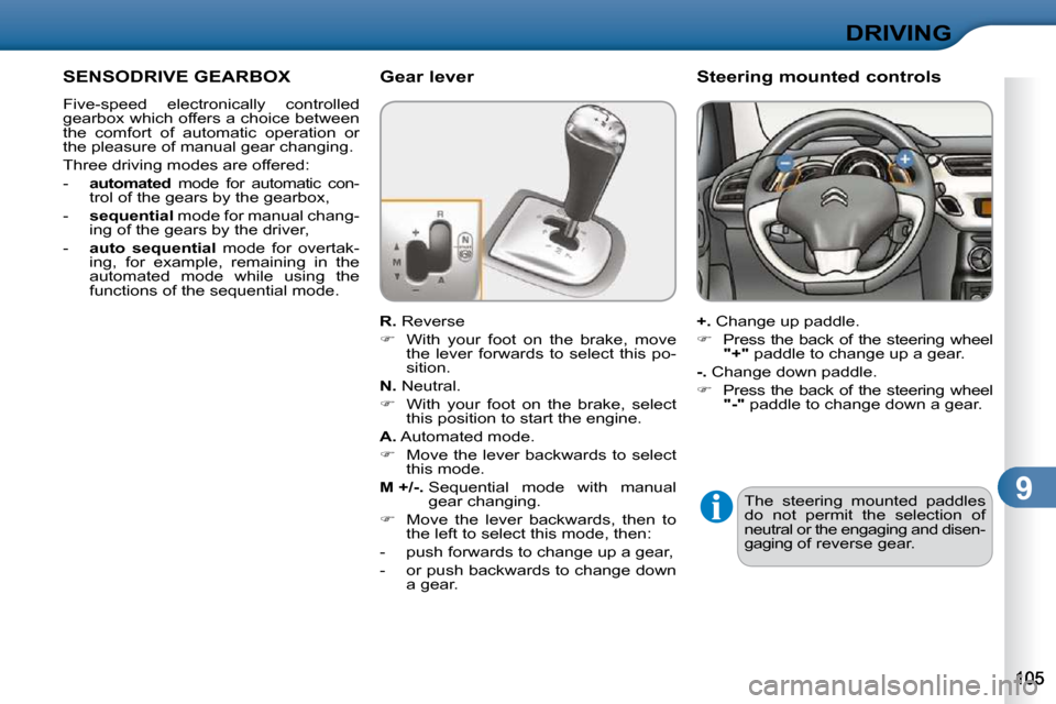 Citroen C3 DAG 2010.5 2.G Owners Manual 9
DRIVING
SENSODRIVE GEARBOX 
 Five-speed  electronically  controlled  
�g�e�a�r�b�o�x� �w�h�i�c�h� �o�f�f�e�r�s� �a� �c�h�o�i�c�e� �b�e�t�w�e�e�n� 
the  comfort  of  automatic  operation  or 
the ple