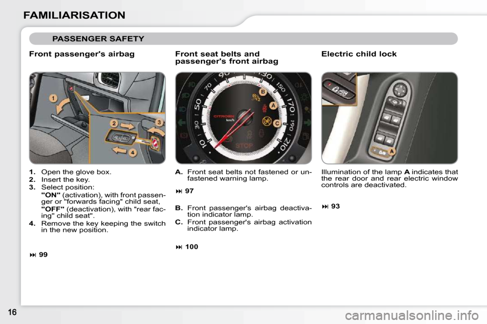 Citroen C3 DAG 2010.5 2.G Owners Manual FAMILIARISATION
 PASSENGER SAFETY 
  Front passengers airbag  
   
1.    Open the glove box. 
  
2.    Insert the key. 
  
3.    Select position:  
    "ON" � � �(�a�c�t�i�v�a�t�i�o�n�)�,� �w�i�t�h� 