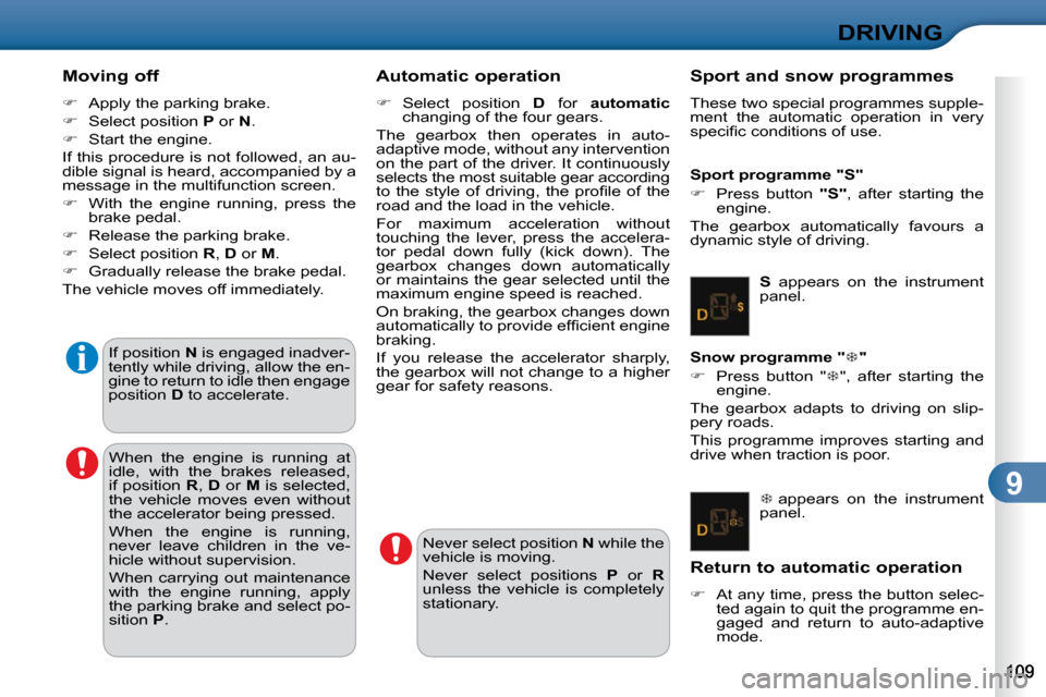 Citroen C3 DAG 2010.5 2.G Owners Manual 9
DRIVING
  Moving off  
   
�    Apply the parking brake. 
  
�    Select position   P  or   N . 
  
�    Start the engine.  
 If this procedure is not followed, an au- 
dible signal is hear