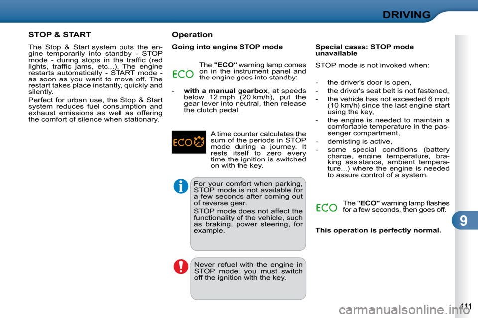 Citroen C3 DAG 2010.5 2.G Owners Manual 9
DRIVING
STOP & START 
 The  Stop  &  Start system  puts  the  en- 
gine  temporarily  into  standby  -  STOP 
�m�o�d�e�  �-�  �d�u�r�i�n�g�  �s�t�o�p�s�  �i�n�  �t�h�e�  �t�r�a�f�ﬁ� �c�  �(�r�e�d�