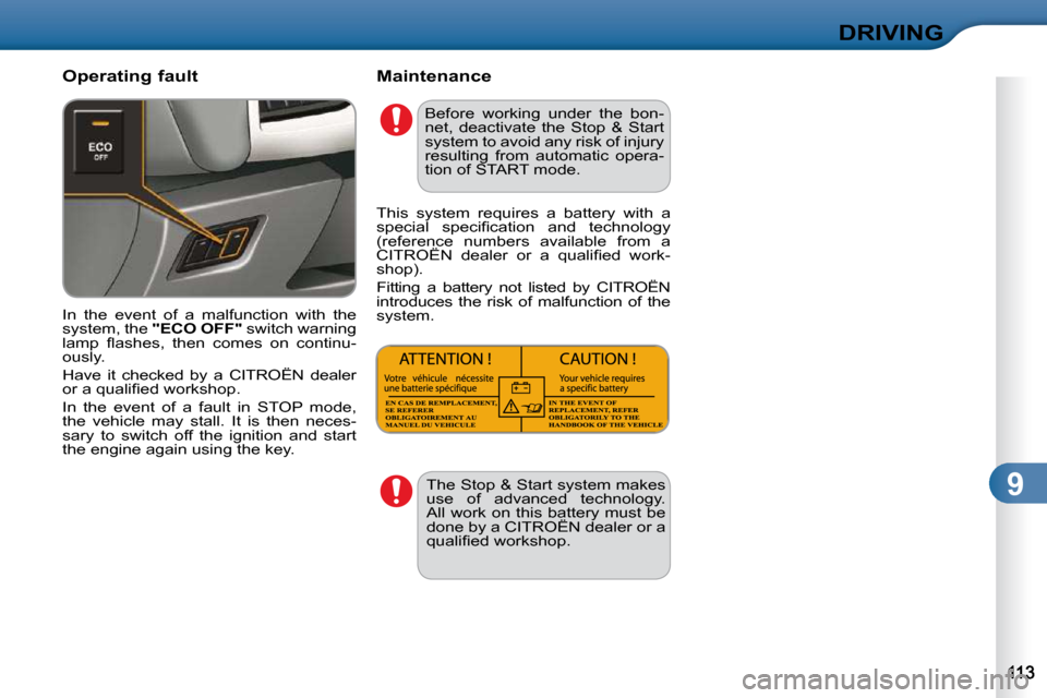 Citroen C3 DAG 2010.5 2.G Owners Manual 9
DRIVING
  Operating fault    Maintenance  
 In  the  event  of  a  malfunction  with  the  
system, the  "ECO OFF"   switch warning 
�l�a�m�p�  �ﬂ� �a�s�h�e�s�,�  �t�h�e�n�  �c�o�m�e�s�  �o�n�  �c