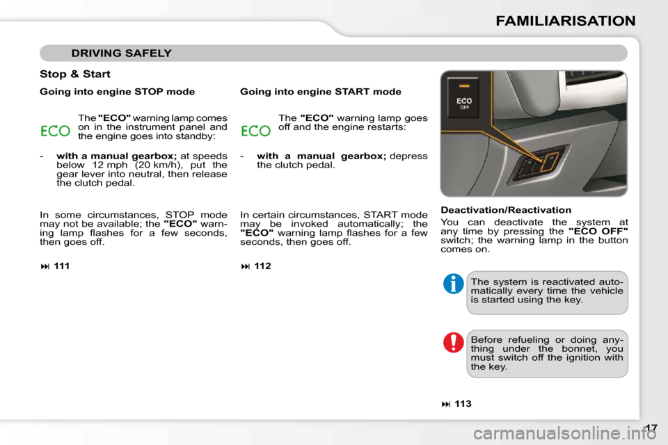 Citroen C3 DAG 2010.5 2.G Owners Manual FAMILIARISATION
 DRIVING SAFELY 
  Stop & Start  
  Going into engine STOP mode  The  "ECO"   warning lamp comes 
on  in  the  instrument  panel  and  
the engine goes into standby: 
   -     with a m