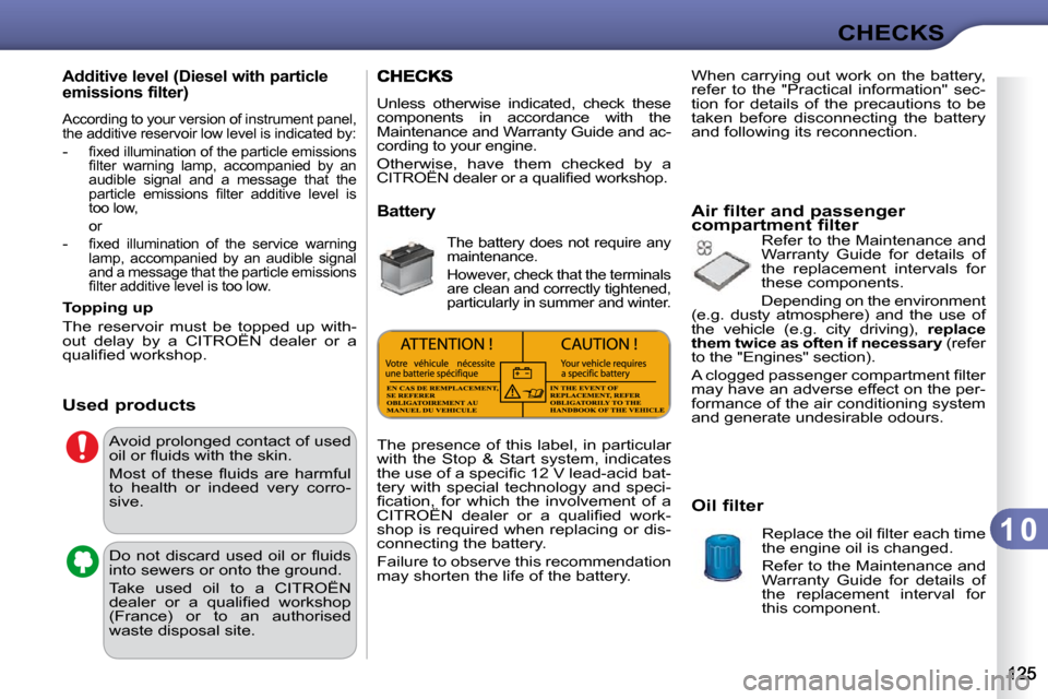 Citroen C3 DAG 2010.5 2.G Owners Manual 1 0
CHECKS
          Additive level (Diesel with particle  
emissions filter)  
 According to your version of instrument panel,  
the additive reservoir low level is indicated by:  
   
-� �  �ﬁ� �x