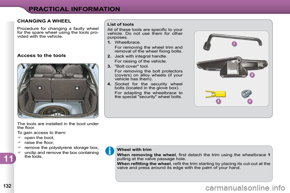 Citroen C3 DAG 2010.5 2.G Owners Manual 11
PRACTICAL INFORMATION
CHANGING A WHEEL 
� �P�r�o�c�e�d�u�r�e�  �f�o�r�  �c�h�a�n�g�i�n�g�  �a�  �f�a�u�l�t�y�  �w�h�e�e�l�  
�f�o�r� �t�h�e� �s�p�a�r�e� �w�h�e�e�l� �u�s�i�n�g� �t�h�e� �t�o�o�l�s� 