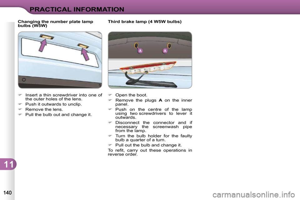 Citroen C3 DAG 2010.5 2.G Owners Manual 11
PRACTICAL INFORMATION
  Changing the number plate lamp  
bulbs (W5W)  
   
� � �  �I�n�s�e�r�t� �a� �t�h�i�n� �s�c�r�e�w�d�r�i�v�e�r�  �i�n�t�o� �o�n�e�  �o�f� 
�t�h�e� �o�u�t�e�r� �h�o�l�e�s� �