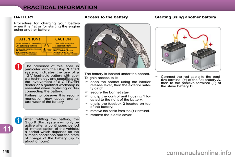 Citroen C3 DAG 2010.5 2.G Owners Manual 11
PRACTICAL INFORMATION
  Starting using another battery  
   
� � �  �C�o�n�n�e�c�t�  �t�h�e�  �r�e�d�  �c�a�b�l�e�  �t�o�  �t�h�e�  �p�o�s�i�-
�t�i�v�e� �t�e�r�m�i�n�a�l� �(�+�)� �o�f� �t�h�e� �
