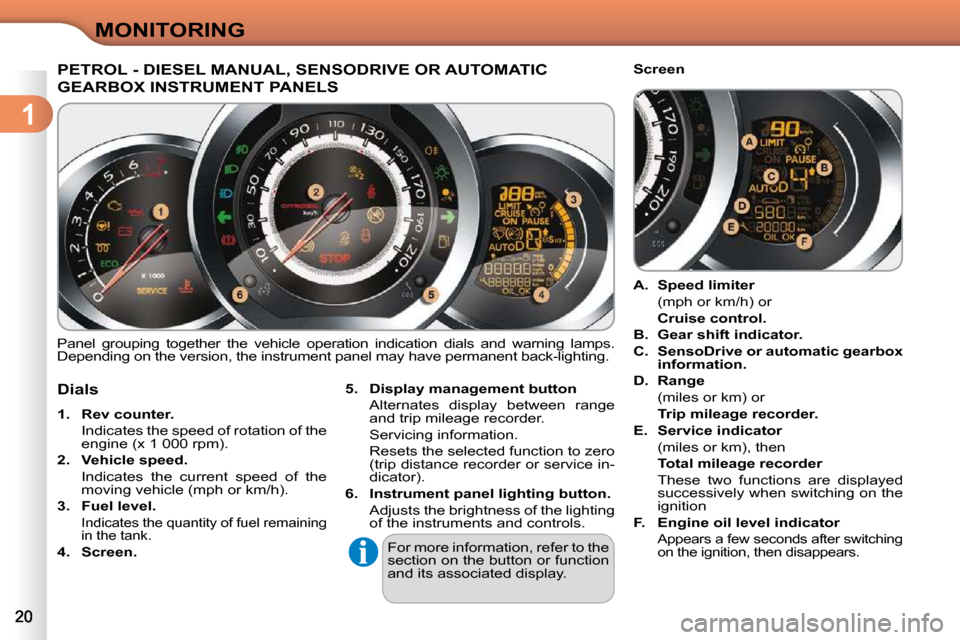 Citroen C3 DAG 2010.5 2.G User Guide 1
MONITORING
PETROL - DIESEL MANUAL, SENSODRIVE OR AUTOMATIC 
GEARBOX INSTRUMENT PANELS 
 Panel  grouping  together  the  vehicle  operation  indication  dials  and  warning  lamps. 
Depending on the 