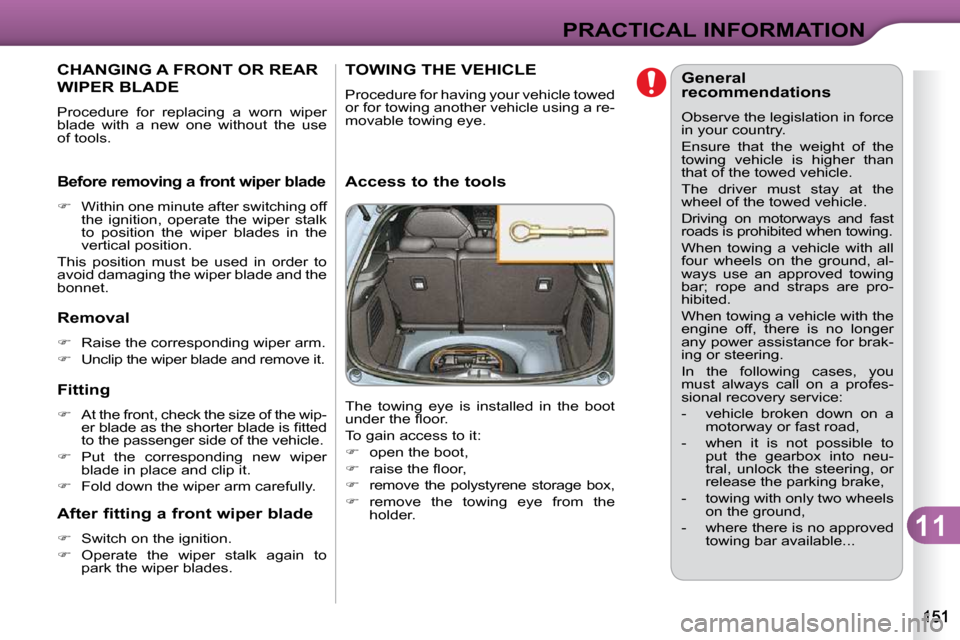 Citroen C3 DAG 2010.5 2.G Owners Manual 11
PRACTICAL INFORMATION
CHANGING A FRONT OR REAR 
WIPER BLADE 
� �P�r�o�c�e�d�u�r�e�  �f�o�r�  �r�e�p�l�a�c�i�n�g�  �a�  �w�o�r�n�  �w�i�p�e�r�  
�b�l�a�d�e�  �w�i�t�h�  �a�  �n�e�w�  �o�n�e�  �w�i�t