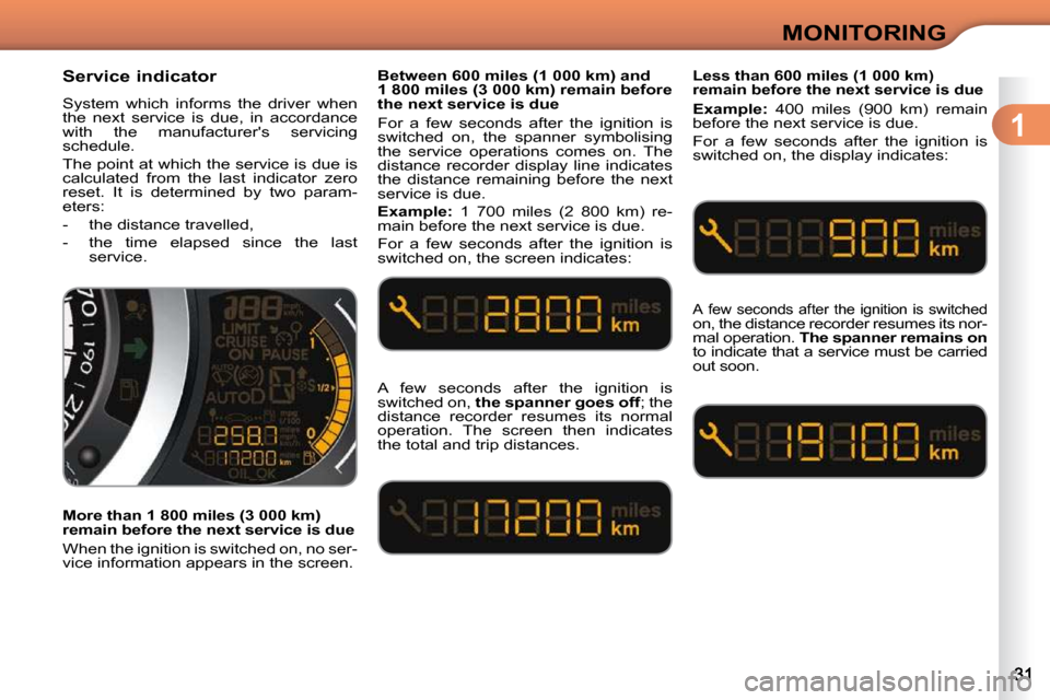 Citroen C3 DAG 2010.5 2.G Owners Manual 1
MONITORING
       Service indicator  
 System  which  informs  the  driver  when  
the  next  service  is  due,  in  accordance 
with  the  manufacturers  servicing 
schedule.  
 The point at which