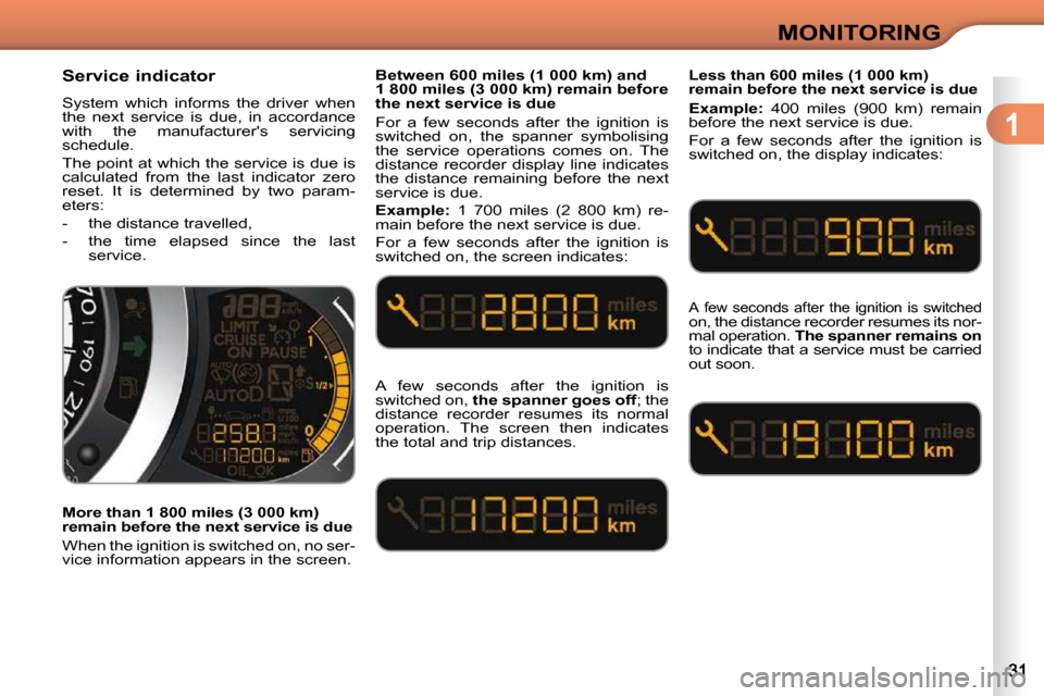 Citroen C3 DAG 2010.5 2.G Owners Guide 1
MONITORING
       Service indicator  
 System  which  informs  the  driver  when  
the  next  service  is  due,  in  accordance 
with  the  manufacturers  servicing 
schedule.  
 The point at which