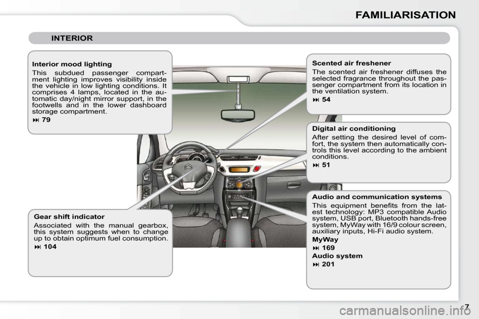 Citroen C3 DAG 2010.5 2.G Owners Manual FAMILIARISATION
 INTERIOR  
  Interior mood lighting  
 This  subdued  passenger  compart- 
ment  lighting  improves  visibility  inside 
the  vehicle  in  low  lighting  conditions.  It 
�c�o�m�p�r�i