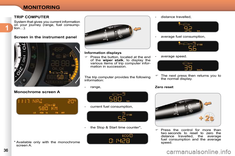 Citroen C3 DAG 2010.5 2.G Owners Manual 1
MONITORING
       Screen in the instrument panel   
  Monochrome screen A    Zero reset 
  Information displays  
   
�    Press the button, located at the end 
of  the    wiper  stalk  ,  to  di