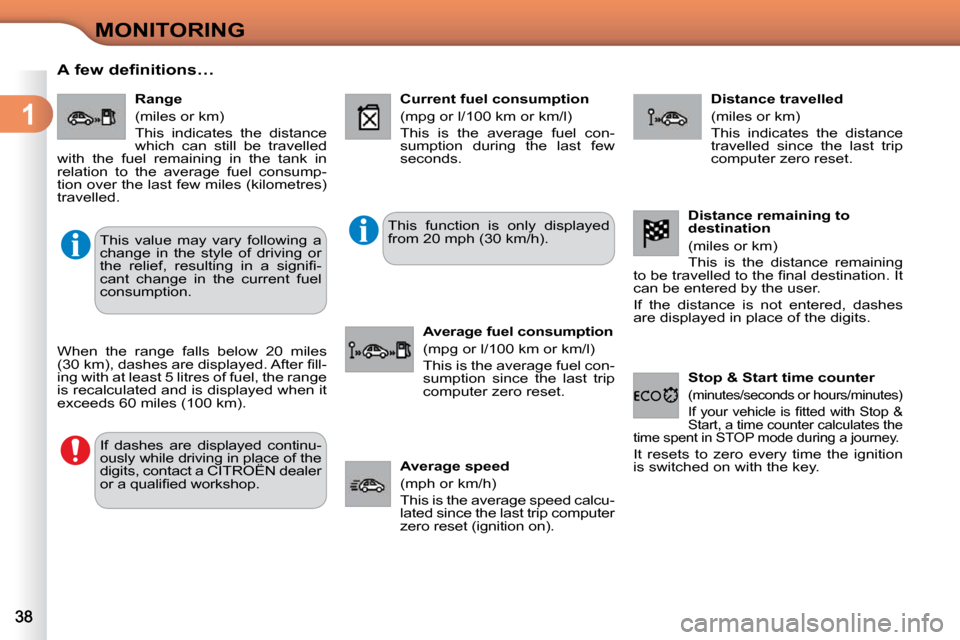 Citroen C3 DAG 2010.5 2.G Owners Guide 1
MONITORING
      A few definitions…    Range  
 (miles or km)  
 This  indicates  the  distance  
which  can  still  be  travelled 
with  the  fuel  remaining  in  the  tank  in 
relation  to  the