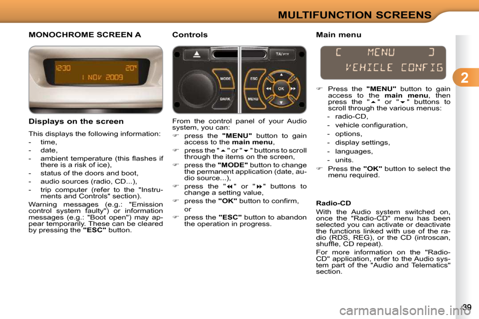 Citroen C3 DAG 2010.5 2.G Owners Guide  
2
MULTIFUNCTION SCREENS
MONOCHROME SCREEN A 
  Displays on the screen  
 This displays the following information:  
   -   time, 
  -   date, 
� � �-� �  �a�m�b�i�e�n�t�  �t�e�m�p�e�r�a�t�u�r�e�  �(