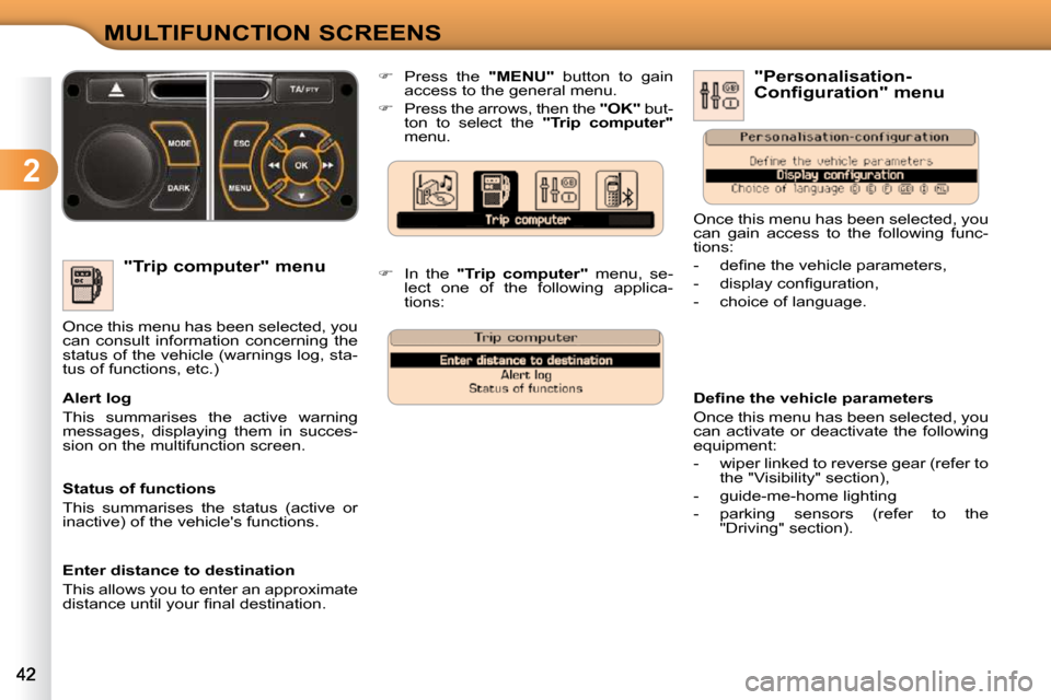 Citroen C3 DAG 2010.5 2.G Owners Manual 2
MULTIFUNCTION SCREENS
  "Trip computer" menu 
 Once this menu has been selected, you  
can  consult  information  concerning  the 
status of the vehicle (warnings log, sta-
tus of functions, etc.)  