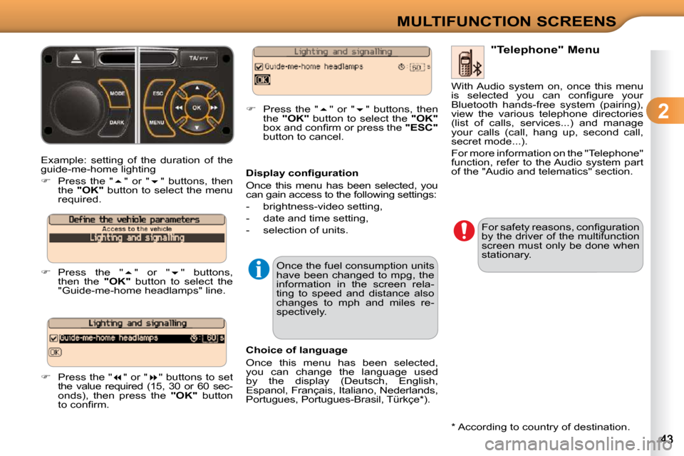 Citroen C3 DAG 2010.5 2.G Service Manual  
2
MULTIFUNCTION SCREENS
 Example:  setting  of  the  duration  of  the  
guide-me-home lighting  
   
�    Press  the  "  � "  or  "  � "  buttons,  then 
the   "OK"   button to select the 