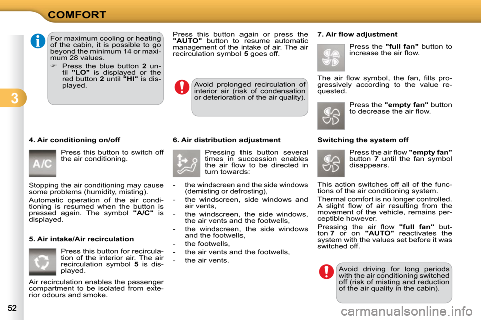 Citroen C3 DAG 2010.5 2.G Owners Manual 3
COMFORT
  4. Air conditioning on/off   Press  this  button  to  switch  off  
�t�h�e� �a�i�r� �c�o�n�d�i�t�i�o�n�i�n�g�.� 
� �S�t�o�p�p�i�n�g� �t�h�e� �a�i�r� �c�o�n�d�i�t�i�o�n�i�n�g� �m�a�y� �c�a�