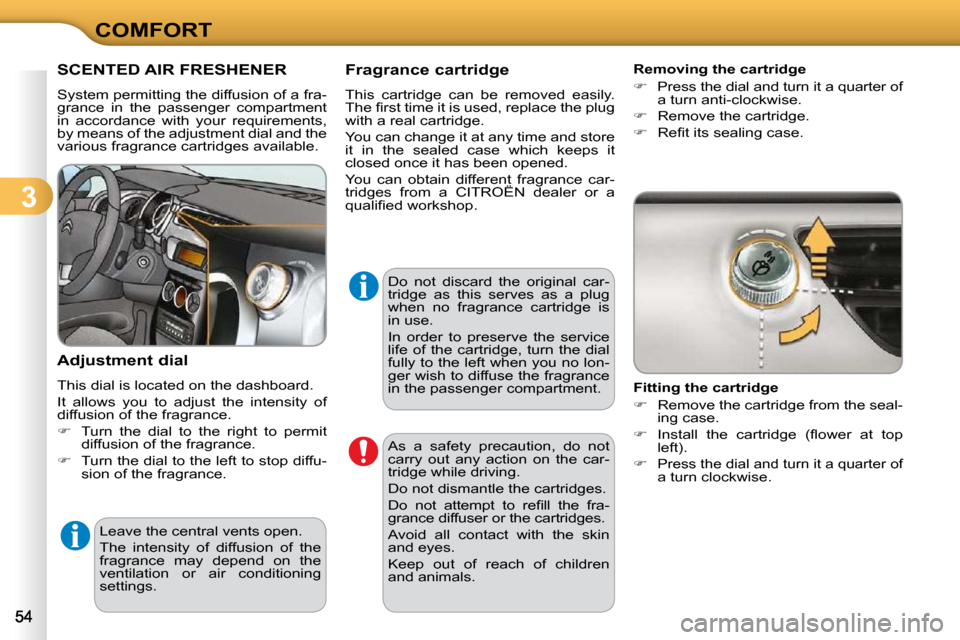 Citroen C3 DAG 2010.5 2.G Workshop Manual 3
COMFORT
SCENTED AIR FRESHENER 
� �S�y�s�t�e�m� �p�e�r�m�i�t�t�i�n�g� �t�h�e� �d�i�f�f�u�s�i�o�n� �o�f� �a� �f�r�a�- 
grance  in  the  passenger  compartment 
�i�n�  �a�c�c�o�r�d�a�n�c�e�  �w�i�t�h� 