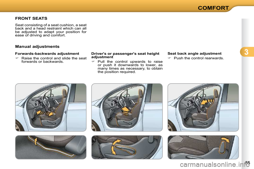 Citroen C3 DAG 2010.5 2.G Workshop Manual 3
COMFORT
FRONT SEATS 
 Seat consisting of a seat cushion, a seat  
�b�a�c�k� �a�n�d� �a� �h�e�a�d� �r�e�s�t�r�a�i�n�t� �w�h�i�c�h� �c�a�n� �a�l�l� 
�b�e�  �a�d�j�u�s�t�e�d�  �t�o�  �a�d�a�p�t�  �y�o�