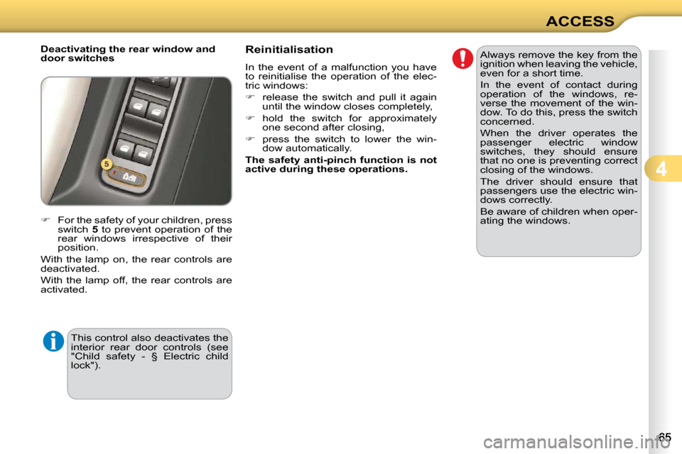 Citroen C3 DAG 2010.5 2.G Repair Manual 4
ACCESS
  Deactivating the rear window and  
door switches  
   
�    For the safety of your children, press 
switch   5  to prevent operation  of the 
rear  windows  irrespective  of  their  
pos