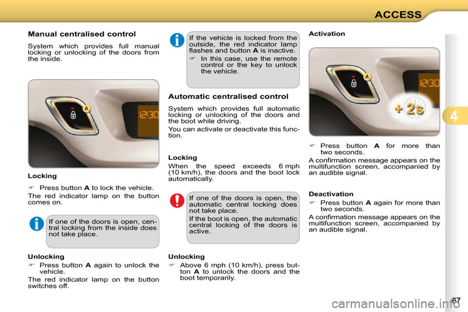 Citroen C3 DAG 2010.5 2.G Repair Manual 4
ACCESS
             Manual centralised control  
 System  which  provides  full  manual  
locking  or  unlocking  of  the  doors  from 
the inside.  
  Locking  
   
�    Press button   A  to loc