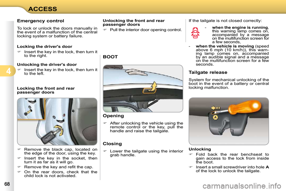 Citroen C3 DAG 2010.5 2.G Manual PDF 4
ACCESS
       Emergency control  
 To lock or unlock the doors manually in  
the event of a malfunction of the central 
locking system or battery failure.  
  Locking the drivers door  
   
�   