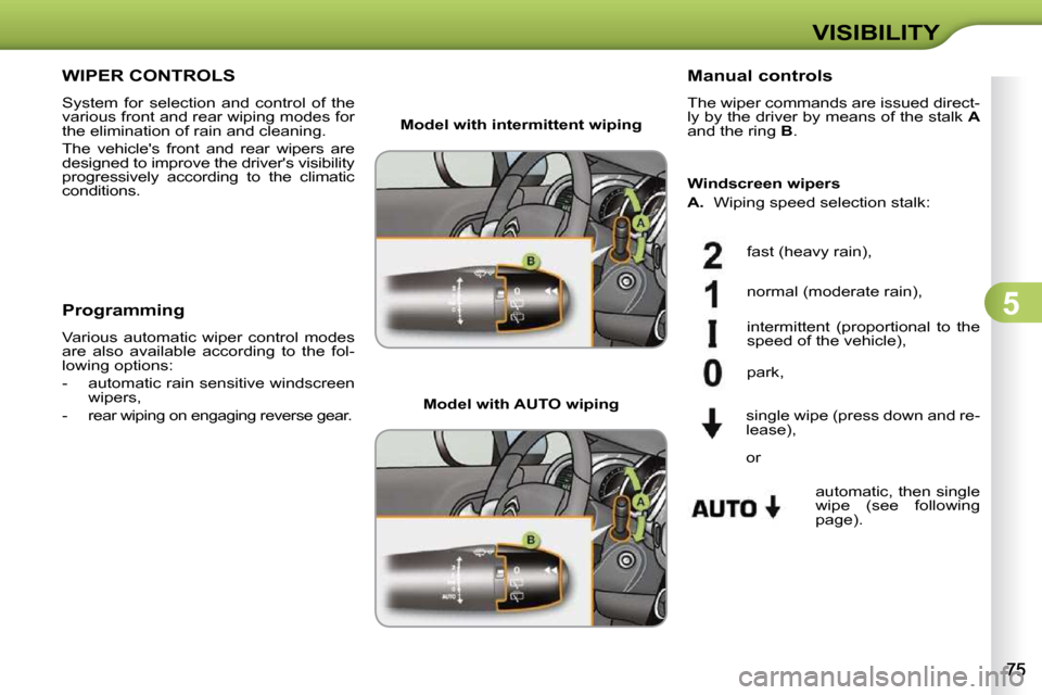 Citroen C3 DAG 2010.5 2.G Manual Online 5
VISIBILITY
WIPER CONTROLS 
 System  for  selection  and  control  of  the  
various front and rear wiping modes for 
the elimination of rain and cleaning.  
 The  vehicles  front  and  rear  wipers Citroen C3 DAG 2010.5 2.G Manual Online 5
VISIBILITY
WIPER CONTROLS 
 System  for  selection  and  control  of  the  
various front and rear wiping modes for 
the elimination of rain and cleaning.  
 The  vehicles  front  and  rear  wipers