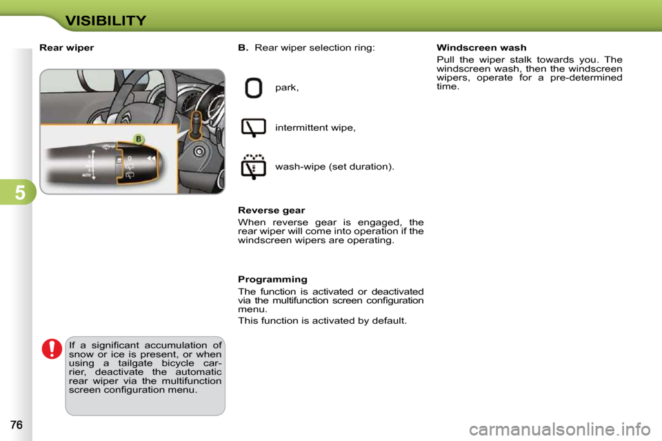 Citroen C3 DAG 2010.5 2.G Owners Manual 5
VISIBILITY
             Rear wiper 
 park,  
 intermittent wipe,  
� �w�a�s�h�-�w�i�p�e� �(�s�e�t� �d�u�r�a�t�i�o�n�)�.� � 
  Reverse gear  
 When  reverse  gear  is  engaged,  the  
rear wiper will