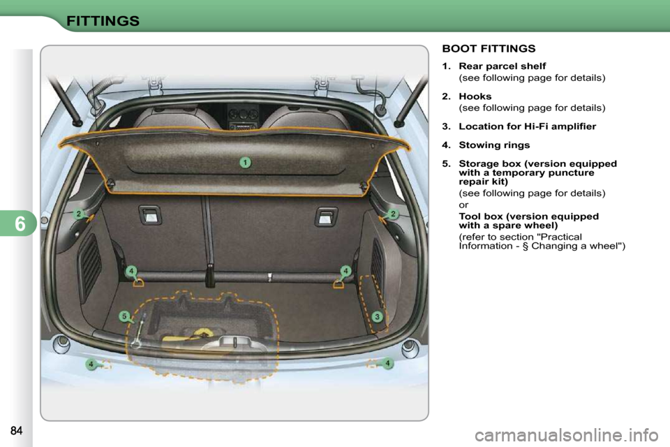 Citroen C3 DAG 2010.5 2.G Owners Manual 6
FITTINGS
BOOT FITTINGS 
   
1.     Rear parcel shelf    
  (see following page for details)  
  
2.     Hooks    
  (see following page for details) 
  
3.     �L�o�c�a�t�i�o�n� �f�o�r� �H�i�-�F�i� 