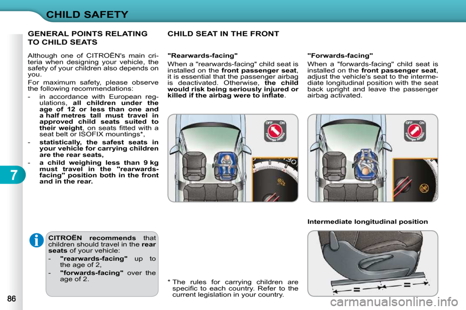 Citroen C3 DAG 2010.5 2.G Owners Manual 7
CHILD SAFETY
  
CITROËN  recommends    that 
children should travel in the   rear 
seats   of your vehicle: 
   -     "rearwards-facing"    up  to 
the age of 2, 
  -     "forwards-facing"    over 
