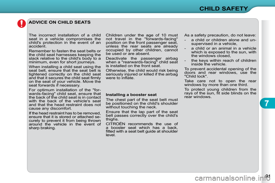 Citroen C3 2010.5 2.G Owners Manual 7
CHILD SAFETY
 ADVICE ON CHILD SEATS 
 As a safety precaution, do not leave:  
   -   a  child  or  children  alone  and  un-supervised in a vehicle, 
� � �-� �  �a�  �c�h�i�l�d�  �o�r�  �a�n�  �a�n�