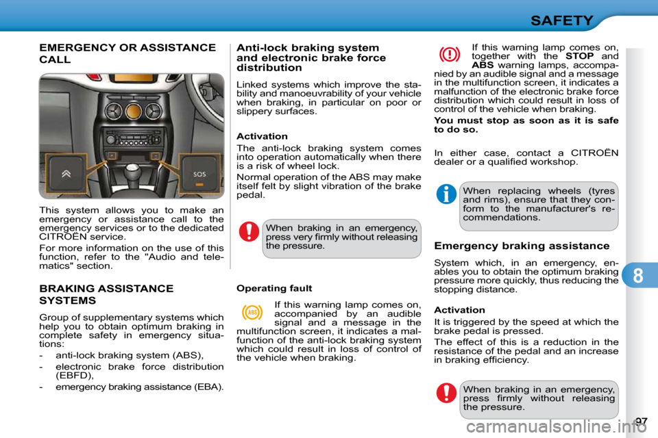 Citroen C3 2010.5 2.G Owners Manual 8
SAFETY
BRAKING ASSISTANCE 
SYSTEMS 
� �G�r�o�u�p� �o�f� �s�u�p�p�l�e�m�e�n�t�a�r�y� �s�y�s�t�e�m�s� �w�h�i�c�h�  
�h�e�l�p�  �y�o�u�  �t�o�  �o�b�t�a�i�n�  �o�p�t�i�m�u�m�  �b�r�a�k�i�n�g�  �i�n� 
�