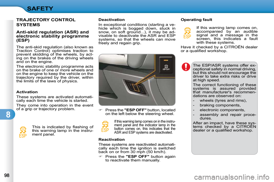 Citroen C3 2010.5 2.G Owners Manual 8
SAFETY
TRAJECTORY CONTROL 
SYSTEMS 
  Anti-skid regulation (ASR) and  
electronic stability programme 
(ESP)  
� � �T�h�e� �a�n�t�i�-�s�k�i�d� �r�e�g�u�l�a�t�i�o�n� �(�a�l�s�o� �k�n�o�w�n� �a�s�  
�