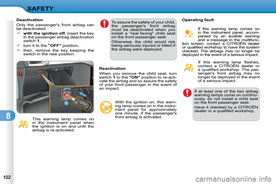 Citroen C3 2010.5 2.G Owners Manual 8
SAFETY
  Deactivation  
� �O�n�l�y�  �t�h�e�  �p�a�s�s�e�n�g�e�r��s�  �f�r�o�n�t�  �a�i�r�b�a�g�  �c�a�n�  
be deactivated:  
   
�     with the ignition off � �,� �i�n�s�e�r�t� �t�h�e� �k�e�y� 